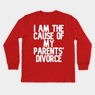 I am the Cause of my Parents' Divorce Kids Long Sleeve T-Shirt